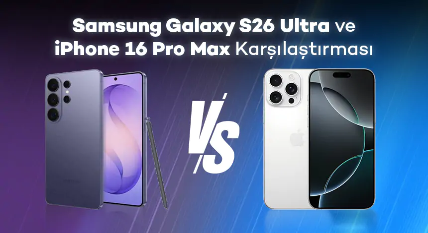 Samsung Galaxy S26 Ultra ve iPhone 16 Pro Max Karşılaştırması