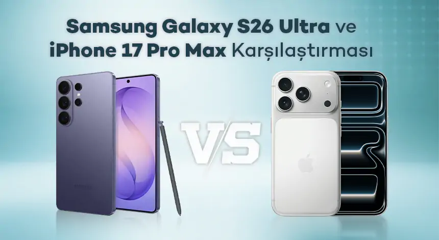 Samsung Galaxy S26 Ultra ve iPhone 17 Pro Max Karşılaştırması