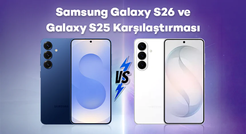 Samsung Galaxy S26 ve Galaxy S25 Karşılaştırması