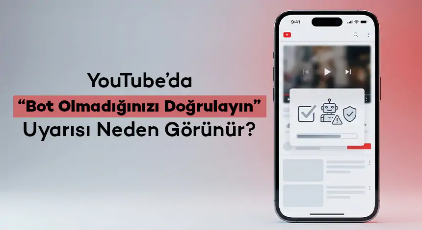 YouTube’da “Bot Olmadığınızı Doğrulayın” Uyarısı Neden Görünür?