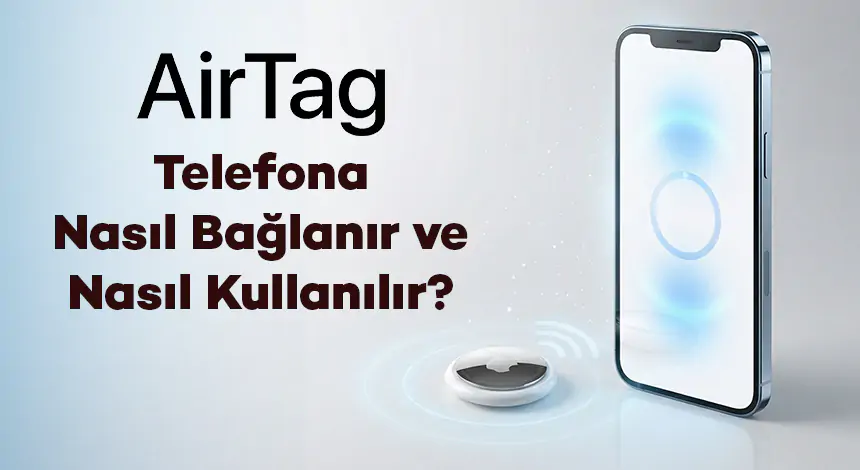 AirTag Telefona Nasıl Bağlanır ve Nasıl Kullanılır?