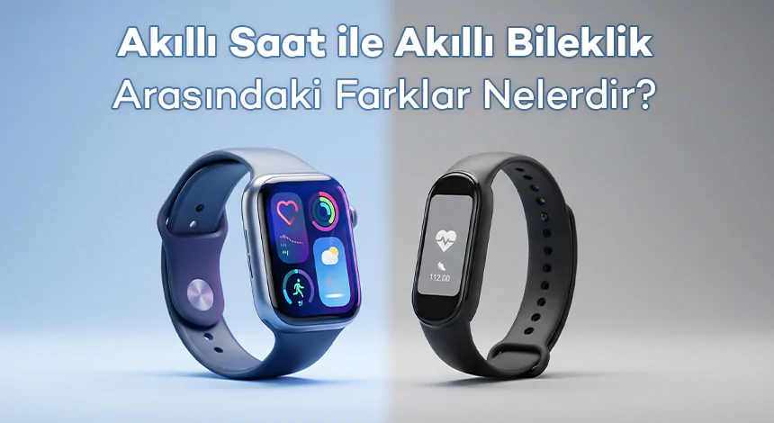 Akıllı Saat ile Akıllı Bileklik Arasındaki Farklar Nelerdir?