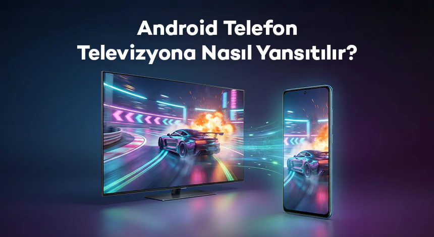 Android Telefon Televizyona Nasıl Yansıtılır?