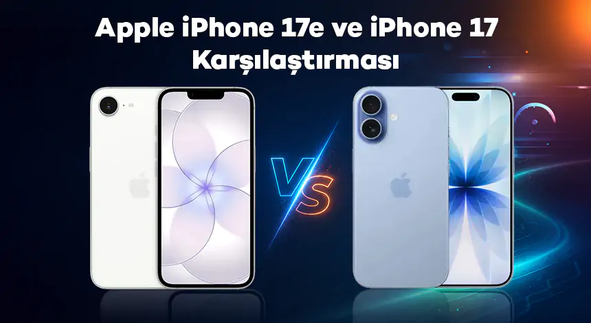 Apple iPhone 17e ve iPhone 17 Karşılaştırması