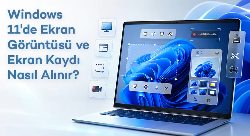 Windows 11'de Ekran Görüntüsü ve Ekran Kaydı Nasıl Alınır?
