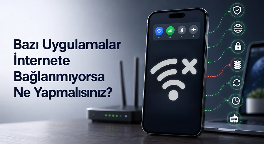Bazı Uygulamalar İnternete Bağlanmıyorsa Ne Yapmalısınız?