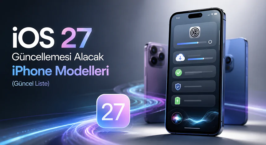 iOS 27 Güncellemesi Alacak iPhone Modelleri (Güncel Liste)