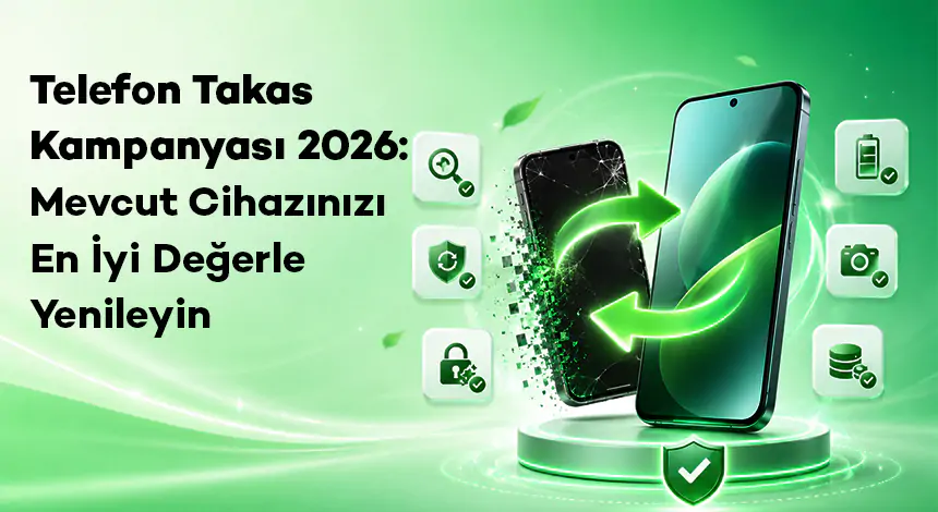Telefon Takas Kampanyası 2026: Mevcut Cihazınızı En İyi Değerle Yenileyin